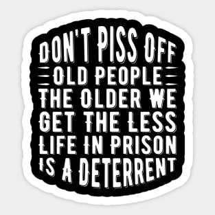 Don't Piss Off Old People the Older We Get the Less Life in Prison Is a Deterrent Sticker